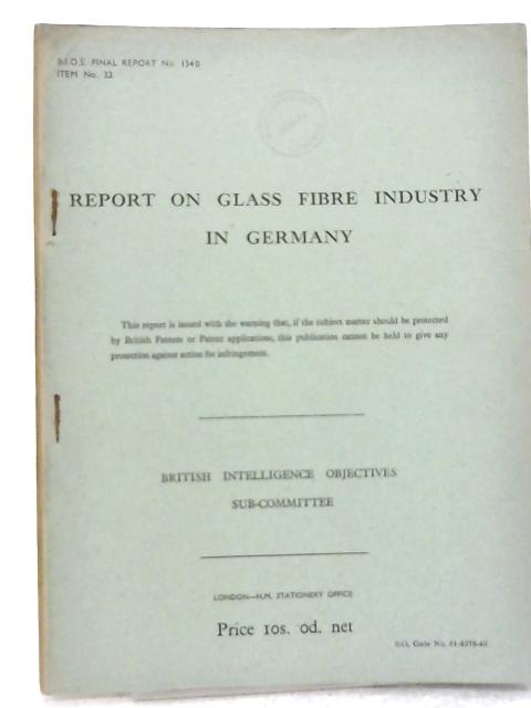 BIOS Final Report No 1340. Item No 22. Report on Glass Fibre Industry in Germany By Various