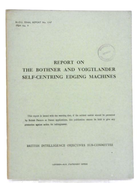 BIOS Final Report No 1347. Item No 9. Report on the Bothner and Voigtlander Self-Centring Edging Machines By Various