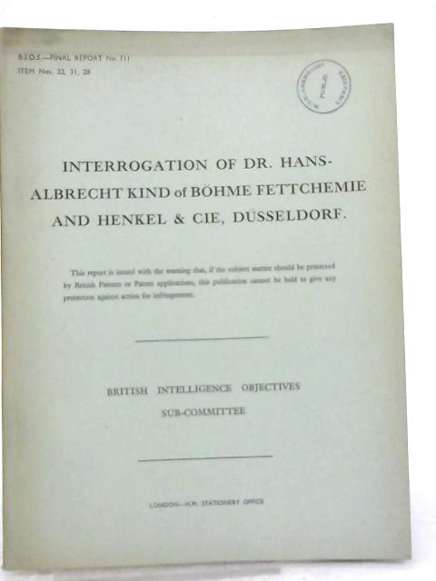 BIOS Final Report No. 711 Item No. 22, 31, 28 Interrogation of Dr. Hans-Albrecht Kind of Bohme Fettchemie and Henkel & Cie Dusselfdorf By Various