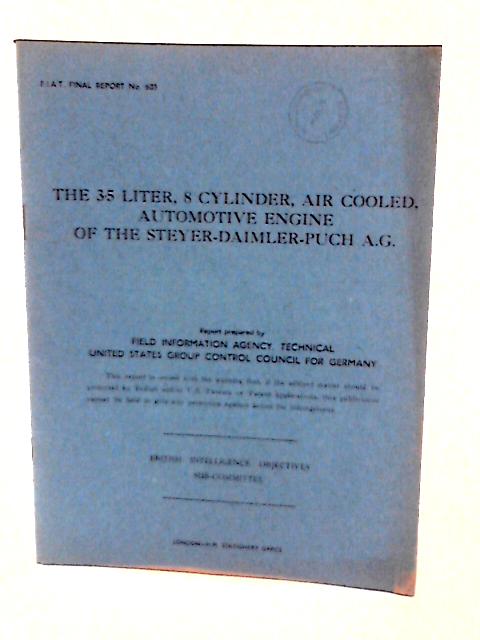 FIAT Final Report No 603 The 3.5 Liter 8 Cylinder Air Cooled Automotive Engine of the Steyer-Daimler-Puch A.G. By A M Madle