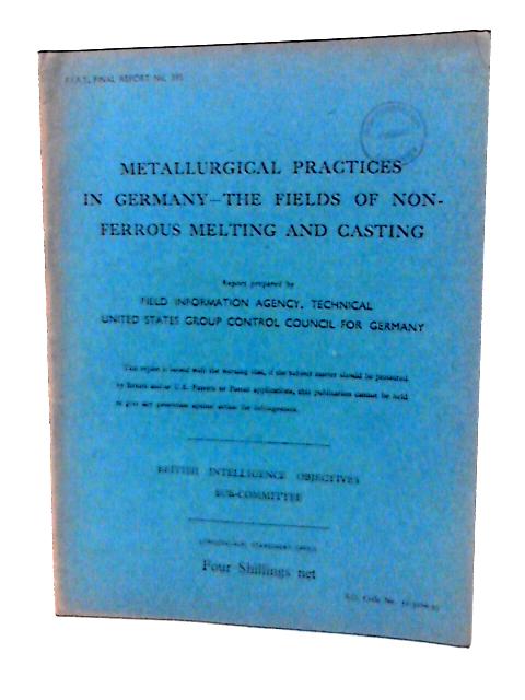 Fiat Final Report No. 395. Metallurgical Practices in Germany. The Fields of Non Ferrous Melting & Casting von Various