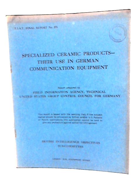 Fiat Final Report No. 278. Specialized Ceramic Products. Their Use in German Communication Equipment By C L. Snyder