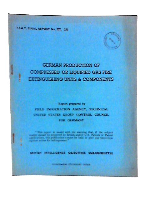 Fiat Final Report No. 237 (Including 238). German Production of Compressed or Liquefied Gas Fire Extinguishing Units and Components von Carl J Ziegfel