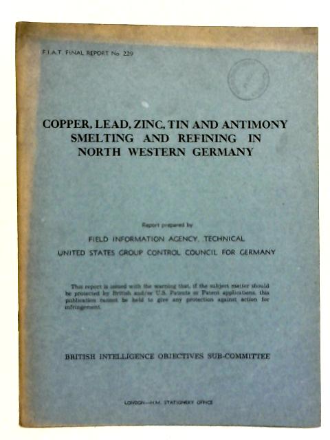FIAT Final Report No. 229. Copper, Lead, Zinc, Tin And Antimony Smelting And Refining In North Western Germany By ALbert J Phillips