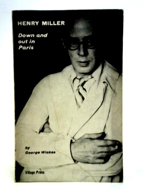 Henry Miller Down and Out in Paris By George Wickes