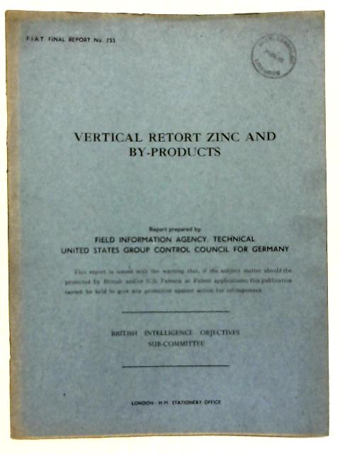 FIAT Final Report No. 733. Vertical Retort Zinc And By-Products By William C Aitkenhead