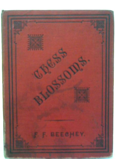 Chess Blossoms: A Selection From The Compositions Of Frideswide F Beechey. With Some Hints On The Construction Of Two-Movers, Adapted For Beginners; And The Prize Problems, End Games And Verses In Bri von Frideswide F Beechey