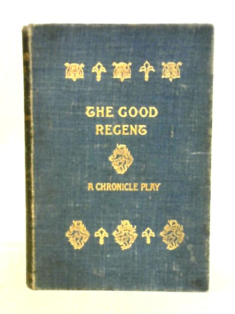 The Good Regent. A Chronicle Play By Professor Sir T. Grainger Stewart