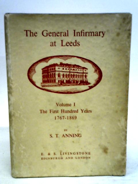 The General Infirmary at Leeds Volume 1 the First 100 Years von S.T.Anning