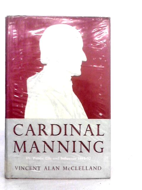 Cardinal Manning: His Public Life and Influence 1865-1892 By V.A.McClelland