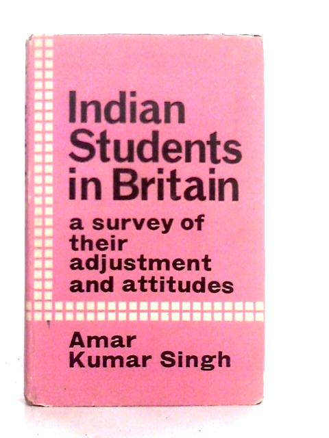 Indian Students in Britain: A Survey of Their Adjustment and Attitudes von A.K.Singh