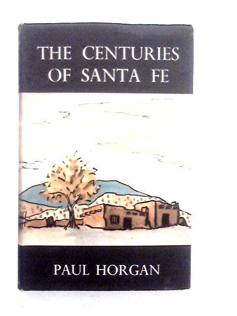 The Centuries Of Santa Fe By Paul Horgan