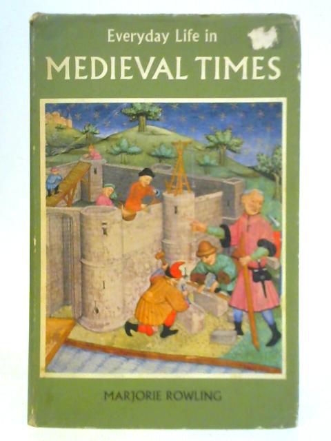 Everyday Life in Medieval Times By Marjorie A. Rowling