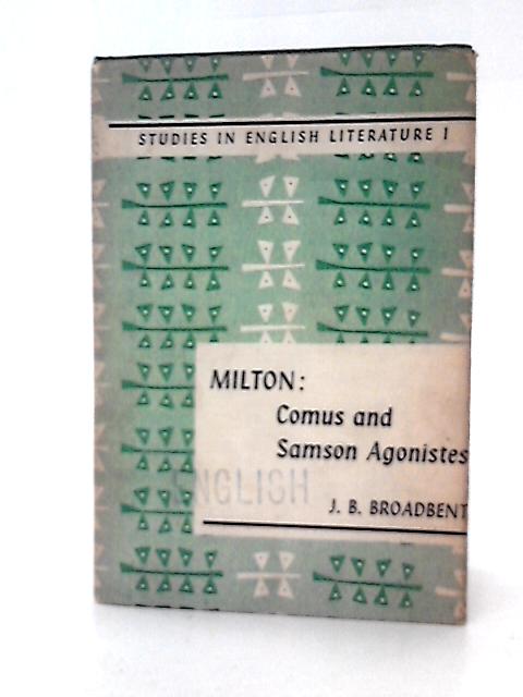 Milton: Comus and Samson Agonistes - Studies in English Literature. No.1 By J B Broadbent