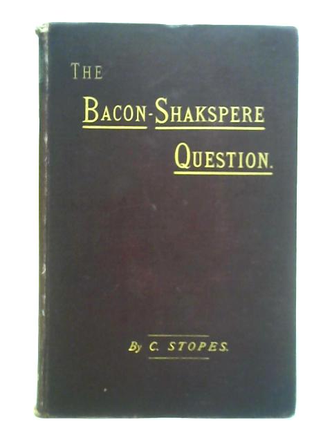 The Bacon Shakspere Question By C. Stopes