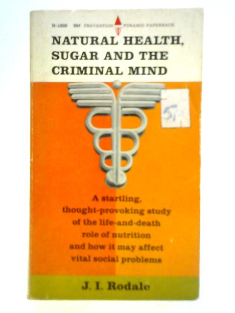 Natural Health, Sugar and the Criminal Mind By J. I. Rodale