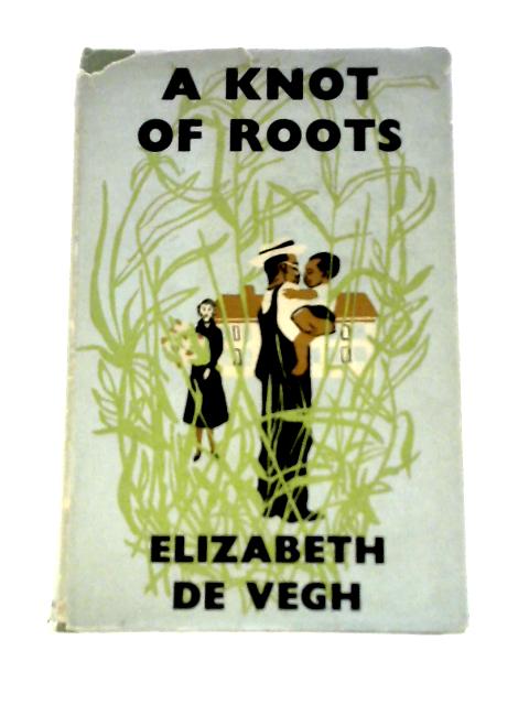 A Knot of Roots von Elizabeth De Vegh