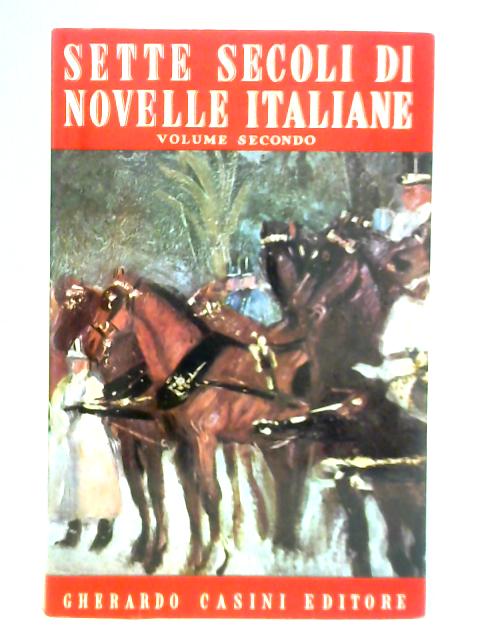 Sette Secoli Di Novelle Italiane - Volume Secondo By Goffredo Bellonci