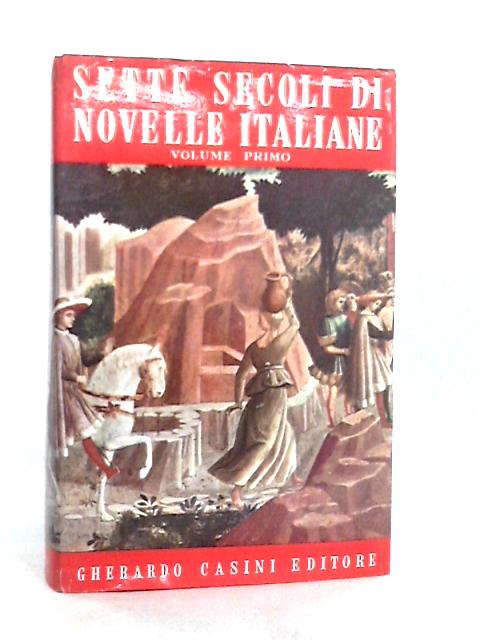 Sette Secoli Di Novelle, Volumo Primo By Goffredo Bellonci