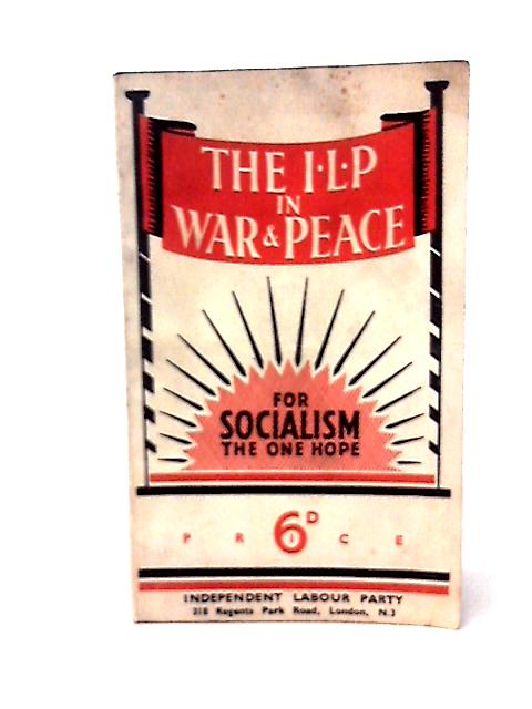 The I.L.P. In War and Peace for Socialism the One Hope By Various