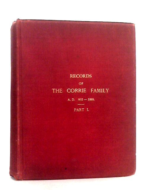 Records of the Corrie Family, A.D. 802-1899, Part I By J. E. Corrie