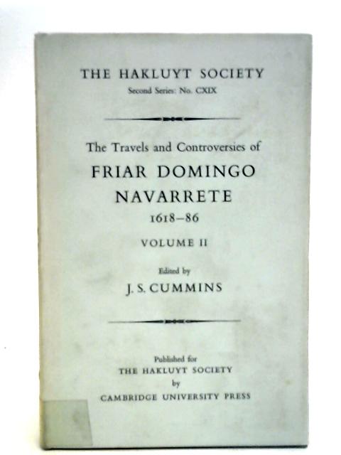 The Travels and Controversies of Friar Domingo Navarrete 1618-1686 Volume II By J. S. Cummins