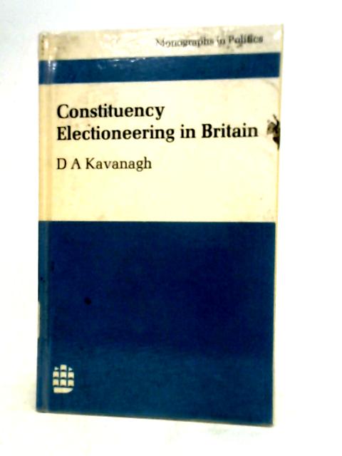 Constituency Electioneering in Britain By D A Kavanagh