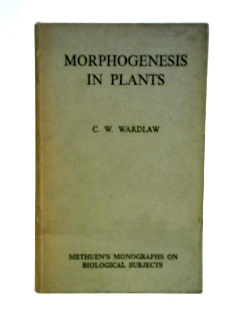 Morphogenesis in Plants von C. W. Wardlaw