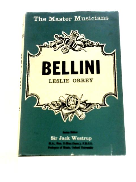 The Master Musicians Series: Bellini By Leslie Orrey