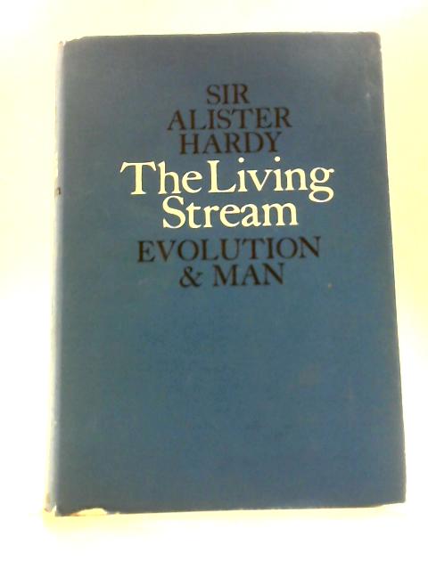 The Living Stream - A Restatement Of Evolution Theory And Its Relation To The Spirit Of Man - First Of 2 Gifford Lectures On Science, Nt History Etc. By Alister Hardy