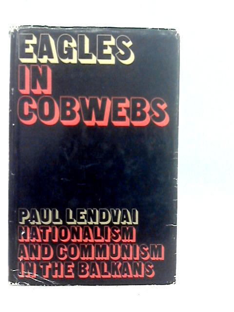 Eagles in Cobwebs: Nationalism and Communism in the Balkans par P.Lendvai