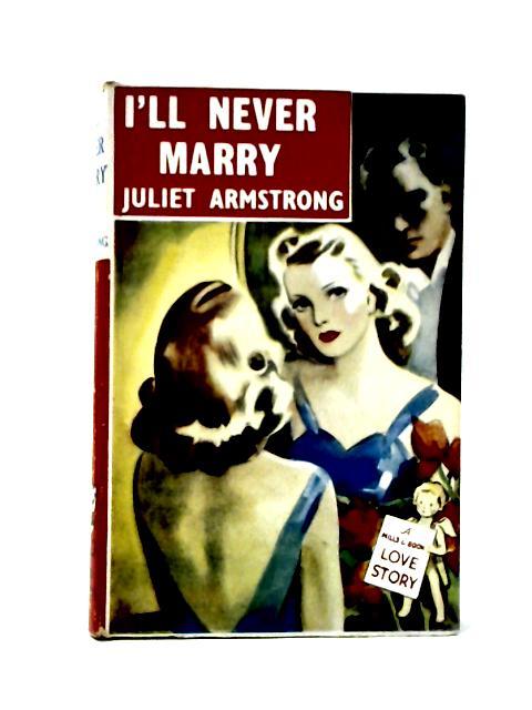 I'll Never Marry! By Juliet Armstrong