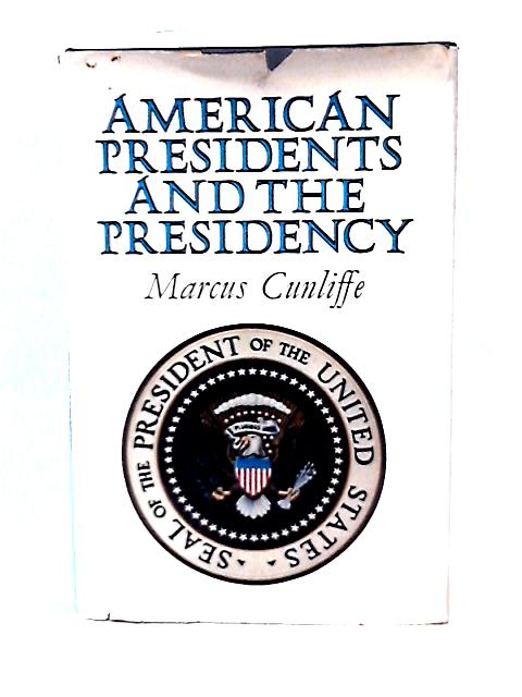 American Presidents and the Presidency By Marcus Cunliffe