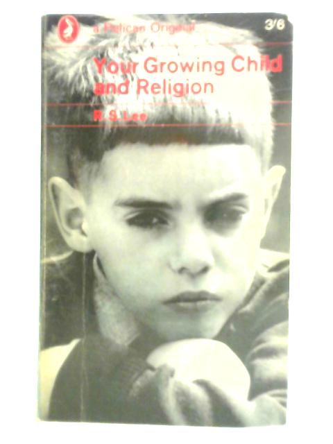 Your Growing Child and Religion: a Psychological Account von R. S. Lee