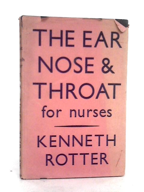 The Ear, Nose and Throat for Nurses By Kenneth Rotter