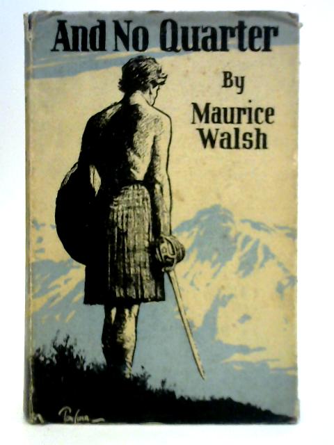 And No Quarter - Being the Chronicle of the Wars of Montrose as Seen By Martin Somers, Adjutant of Women in O'Cahan's Regiment By Maurice Walsh