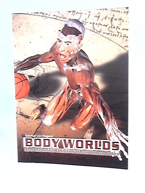 Body Worlds : The Anatomical Exhibition Of Real Human Bodies von Gunther von Hagens