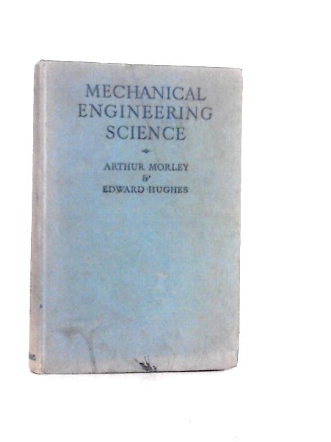 Mechanical Engineering Science: A Second Year Course By Arthur Morley and Edward Hughes