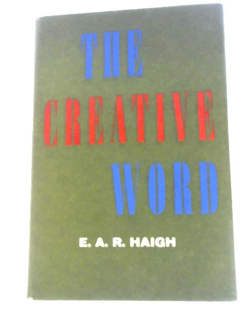 The Creative Word By E.A.R.Haigh