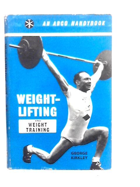 Weight Lifting and Weight Training By George Kirkley