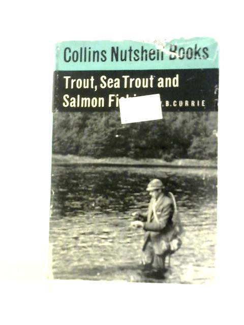 Trout, Sea Trout And Salmon Fishing von W B Currie