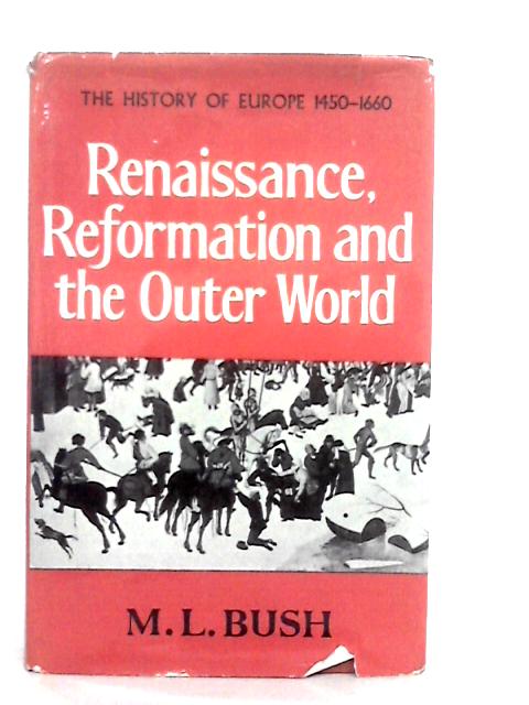 Renaissance, Reformation and the Outer World: 1450-1660 von M.L.Bush