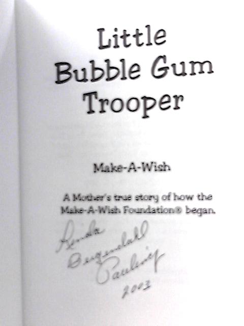 Little Bubble Gum Trooper: A Mothers True Story of How the "Make-A-Wish Foundation" Began By Linda Bergendahl-Pauling