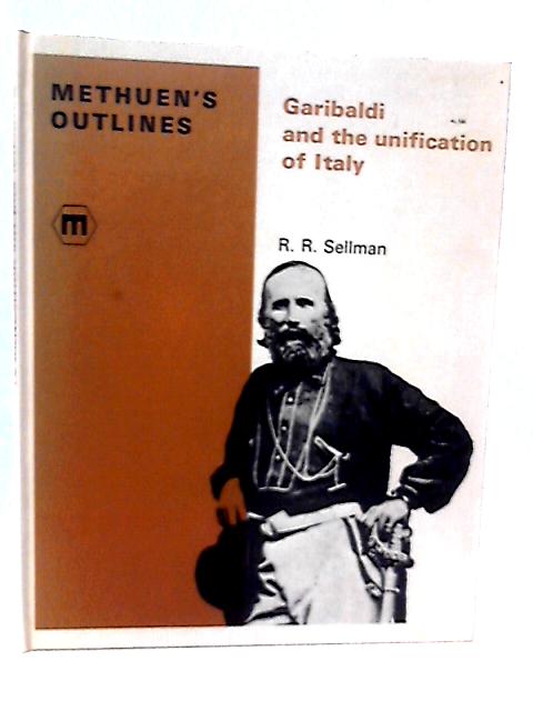 Garibaldi and the Unification of Italy By R. R. Sellman