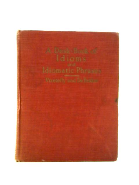 A Desk-book of Idioms and Idiomatic Phrases in English Speech and Literature by Frank H. Vizetelly ... And Leander J. De Bekker By Francis Horace Vizetelly