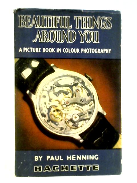 Beautiful Things Around You: A Picture Book In Colour Photography By Paul Henning
