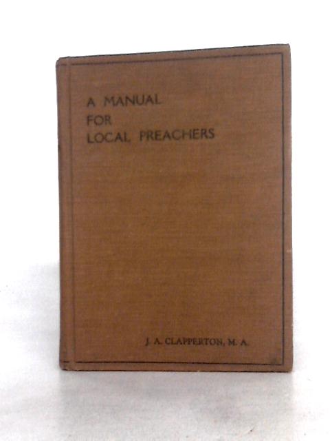 A Manual for Local Preachers By J. A. Clapperton