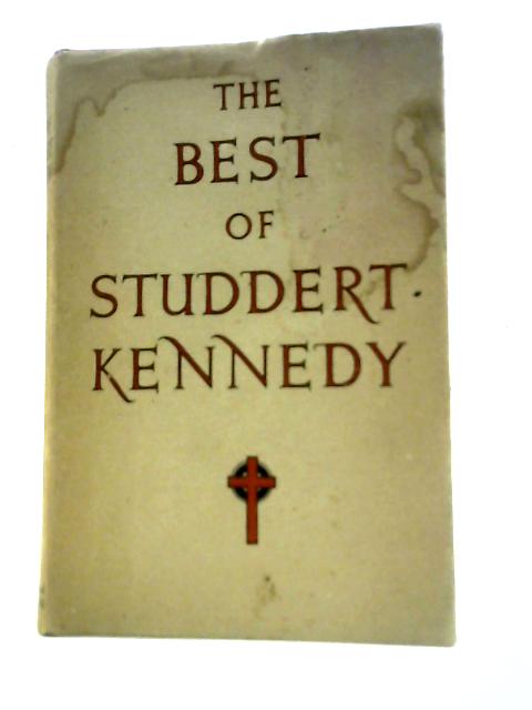 The Best of G. A. Studdert - Kennedy. Selected from His Writings By a Friend. By G.A.Studdert-Kennedy