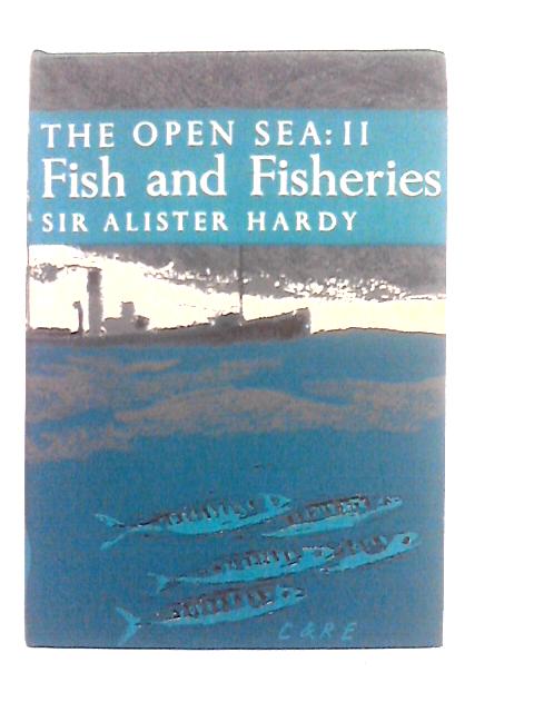 The Open Sea: Part II Fish and Fisheries By Sir Alister Hardy