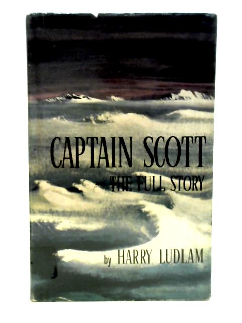 Captain Scott: A Full Story von Harry Ludlam